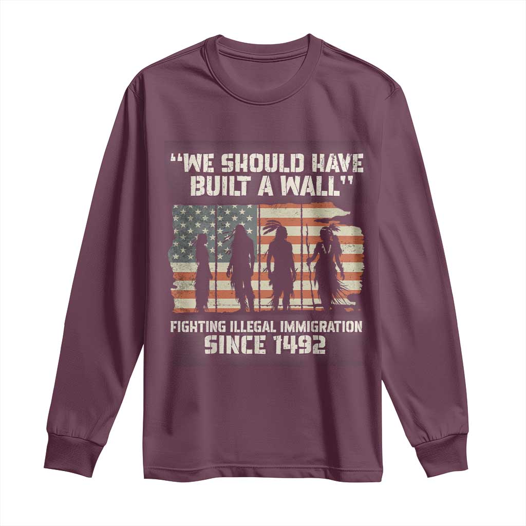 We Should Have Built A Wall Fighting Illegal Immigration Long Sleeve Shirt Native American Indian Pride