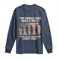 We Should Have Built A Wall Fighting Illegal Immigration Long Sleeve Shirt Native American Indian Pride