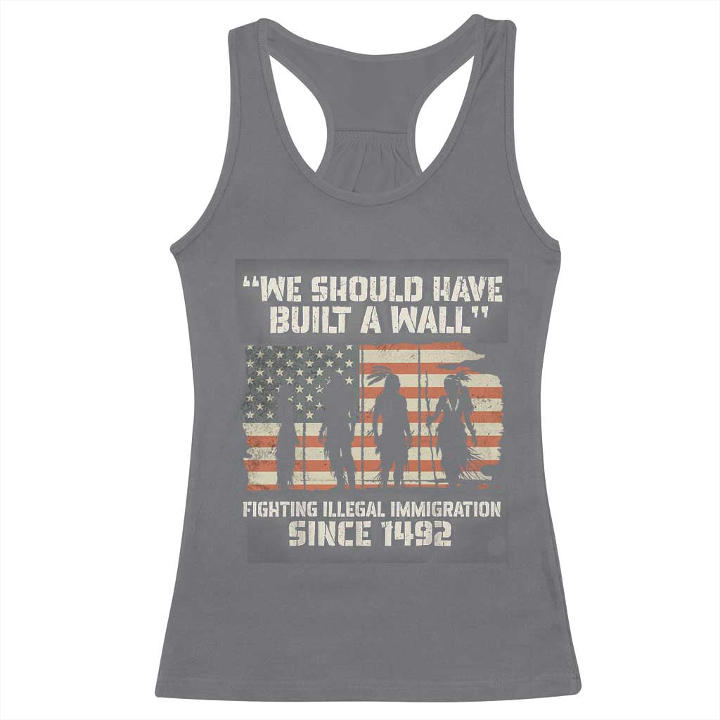 We Should Have Built A Wall Fighting Illegal Immigration Racerback Tank Top Native American Indian Pride