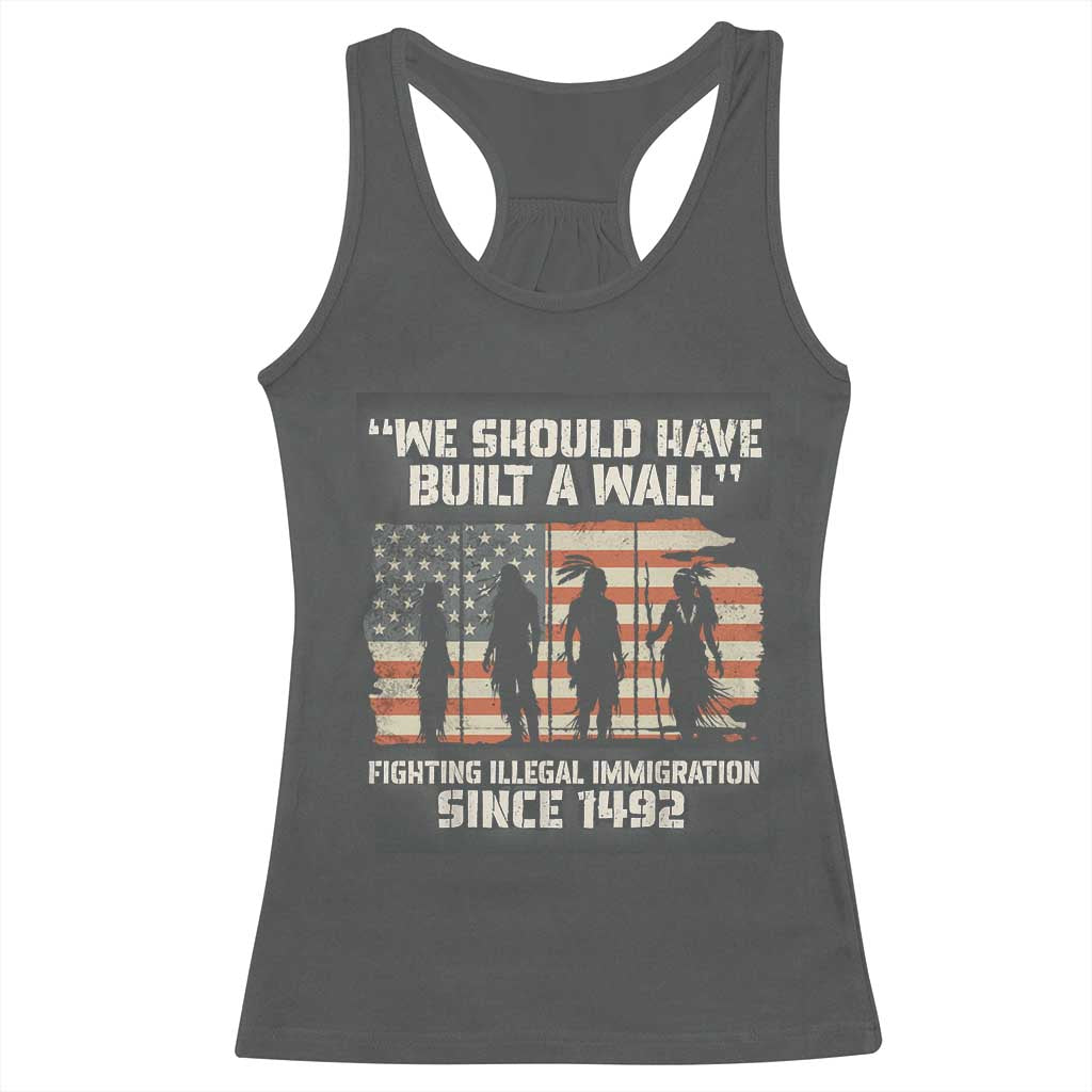 We Should Have Built A Wall Fighting Illegal Immigration Racerback Tank Top Native American Indian Pride