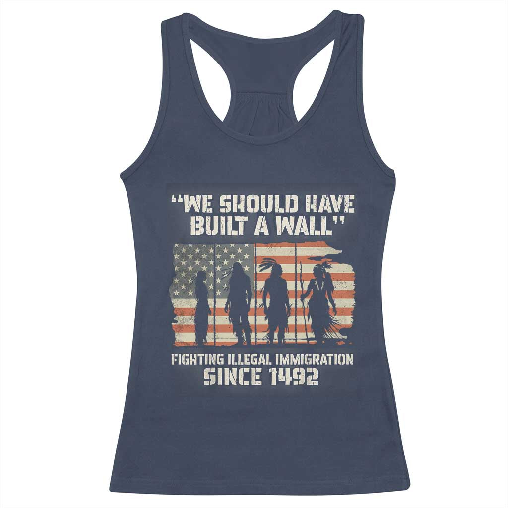 We Should Have Built A Wall Fighting Illegal Immigration Racerback Tank Top Native American Indian Pride