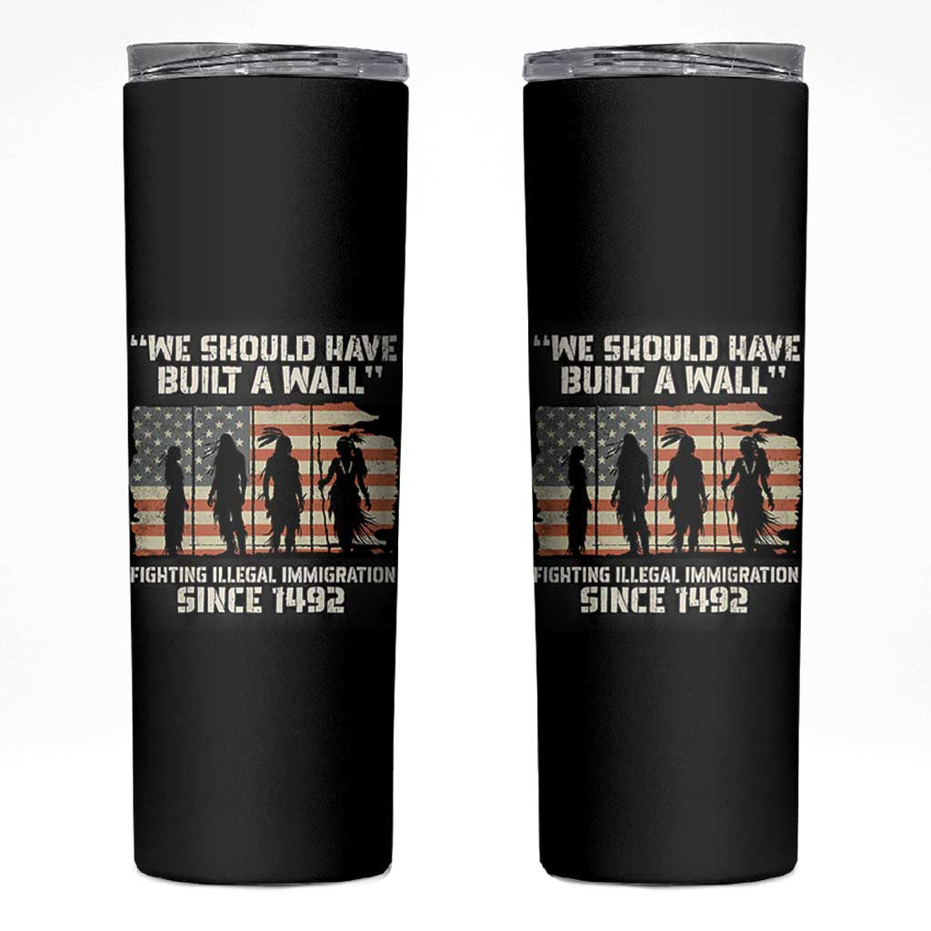 We Should Have Built A Wall Fighting Illegal Immigration Skinny Tumbler Native American Indian Pride