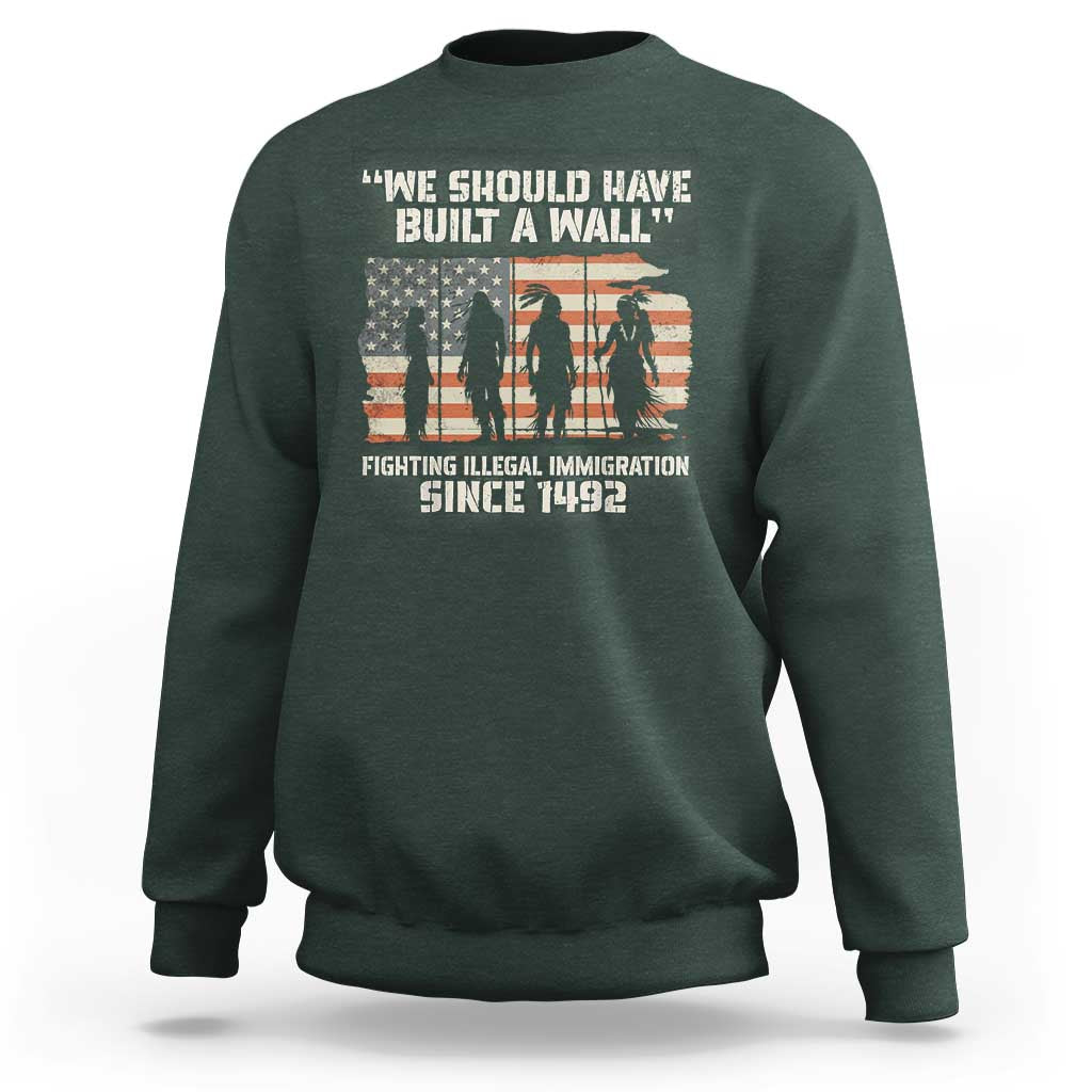 We Should Have Built A Wall Fighting Illegal Immigration Sweatshirt Native American Indian Pride