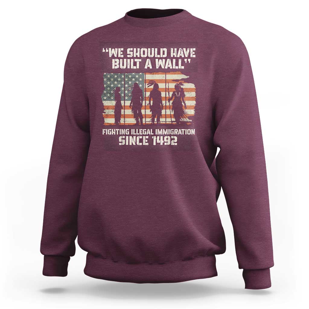 We Should Have Built A Wall Fighting Illegal Immigration Sweatshirt Native American Indian Pride