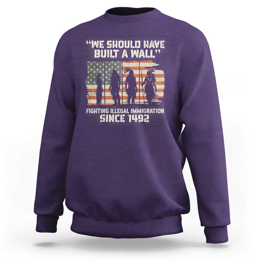 We Should Have Built A Wall Fighting Illegal Immigration Sweatshirt Native American Indian Pride