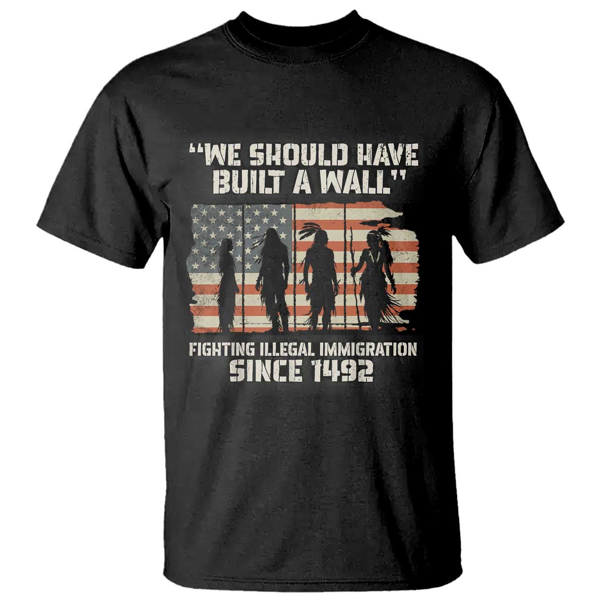 We Should Have Built A Wall Fighting Illegal Immigration T Shirt Native American Indian Pride