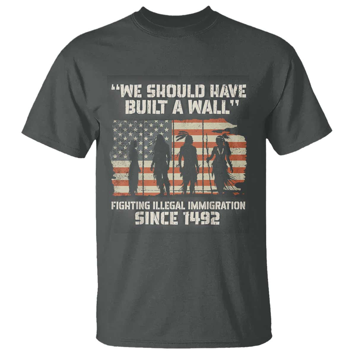 We Should Have Built A Wall Fighting Illegal Immigration T Shirt Native American Indian Pride