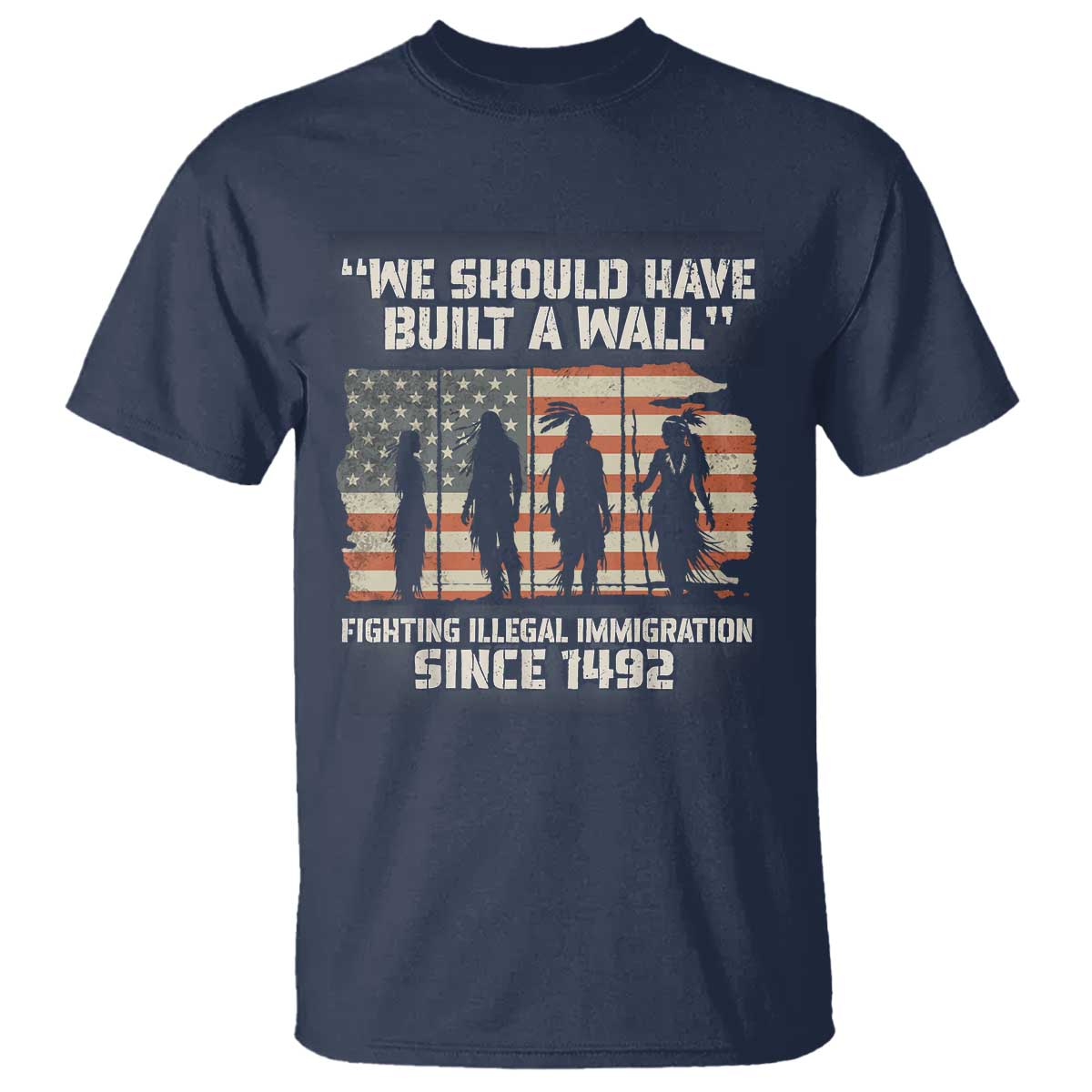 We Should Have Built A Wall Fighting Illegal Immigration T Shirt Native American Indian Pride