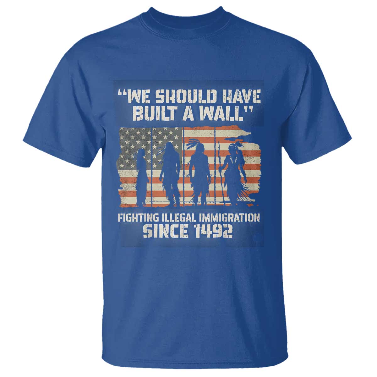 We Should Have Built A Wall Fighting Illegal Immigration T Shirt Native American Indian Pride