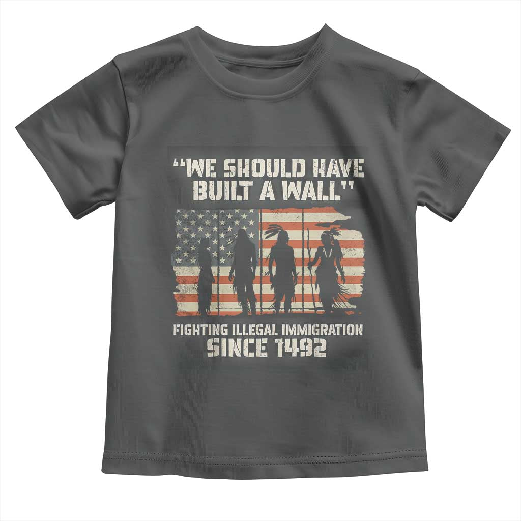 We Should Have Built A Wall Fighting Illegal Immigration Toddler T Shirt Native American Indian Pride
