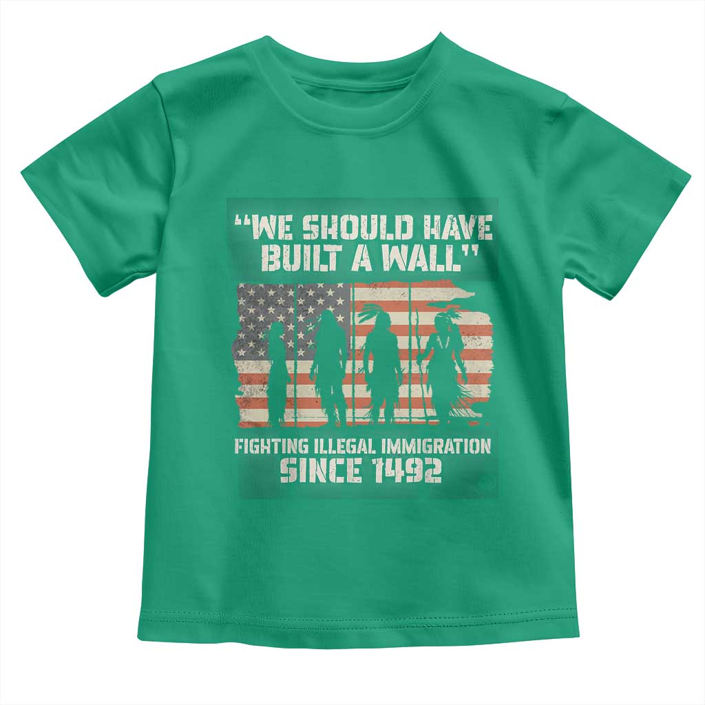 We Should Have Built A Wall Fighting Illegal Immigration Toddler T Shirt Native American Indian Pride