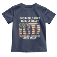 We Should Have Built A Wall Fighting Illegal Immigration Toddler T Shirt Native American Indian Pride