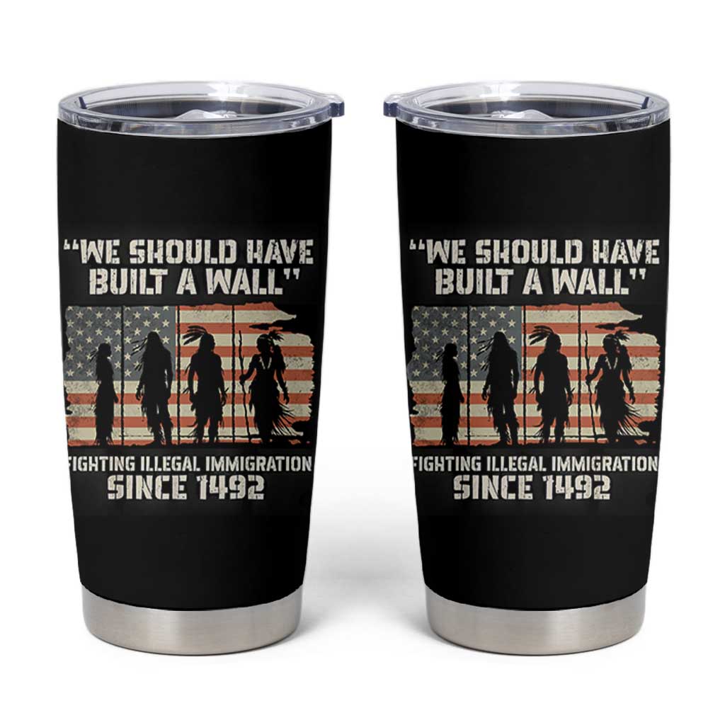 We Should Have Built A Wall Fighting Illegal Immigration Tumbler Cup Native American Indian Pride