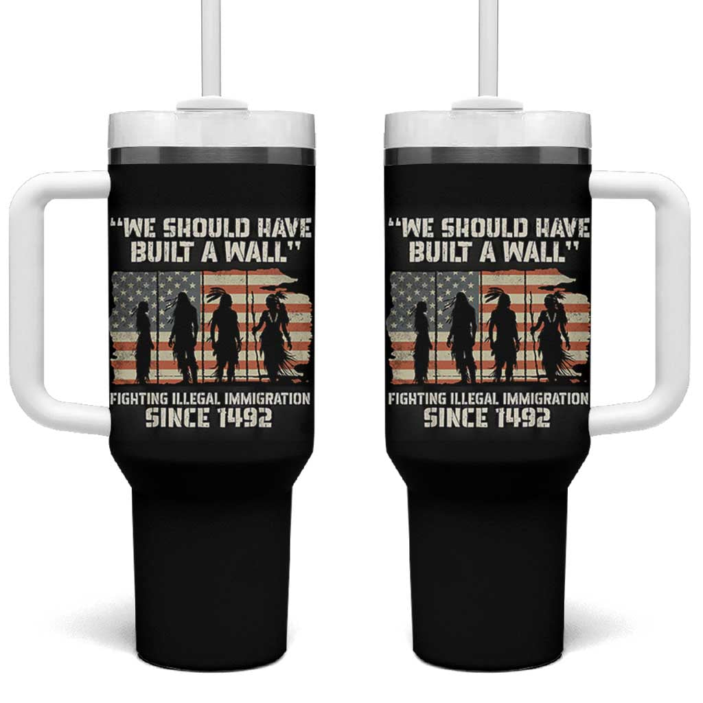 We Should Have Built A Wall Fighting Illegal Immigration Tumbler With Handle Native American Indian Pride