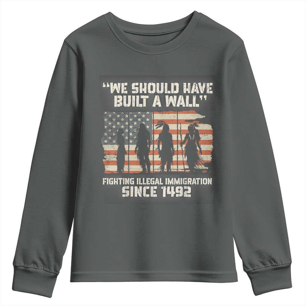 We Should Have Built A Wall Fighting Illegal Immigration Youth Sweatshirt Native American Indian Pride