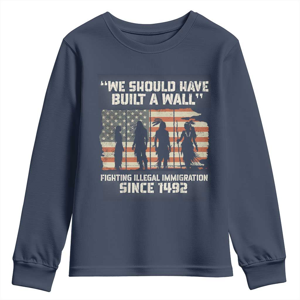 We Should Have Built A Wall Fighting Illegal Immigration Youth Sweatshirt Native American Indian Pride