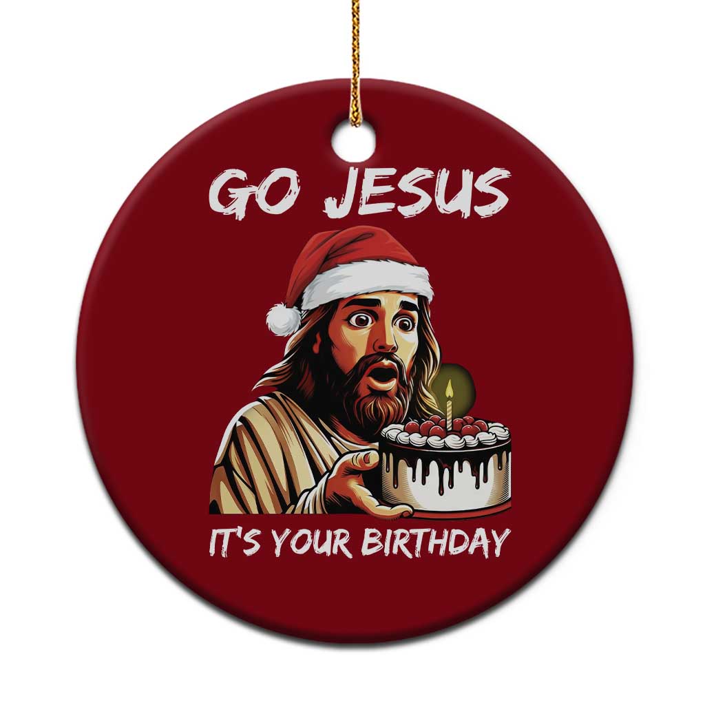 Funny Jesus Xmas Ceramic Ornament Go Jesus It Is Your Birthday - Wonder Print Shop