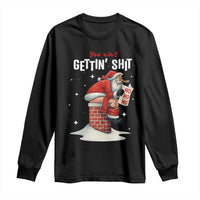 Funny Santa Christmas Long Sleeve Shirt You Are Not Getting Shit - Wonder Print Shop