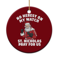 Funny Saint Nicholas Christmas Ceramic Ornament No Heresy On My Watch St Nicholas Pray For Us Saint Nick's - Wonder Print Shop