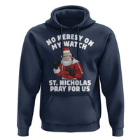 Funny Saint Nicholas Christmas Hoodie No Heresy On My Watch St Nicholas Pray For Us Saint Nick's - Wonder Print Shop