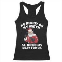 Funny Saint Nicholas Christmas Racerback Tank Top No Heresy On My Watch St Nicholas Pray For Us Saint Nick's - Wonder Print Shop