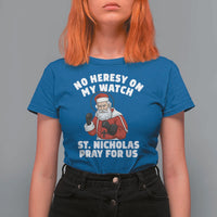 Funny Saint Nicholas Christmas T Shirt For Women No Heresy On My Watch St Nicholas Pray For Us Saint Nick's - Wonder Print Shop