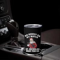 Funny Saint Nicholas Christmas Tumbler Cup No Heresy On My Watch St Nicholas Pray For Us Saint Nick's - Wonder Print Shop