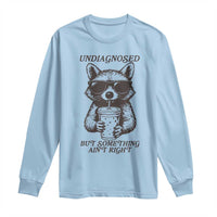 Undiagnosed But Something Aint Right Long Sleeve Shirt Funny Racoon Saying - Wonder Print Shop