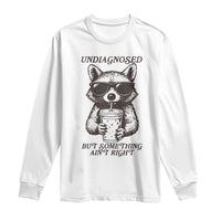 Undiagnosed But Something Aint Right Long Sleeve Shirt Funny Racoon Saying - Wonder Print Shop