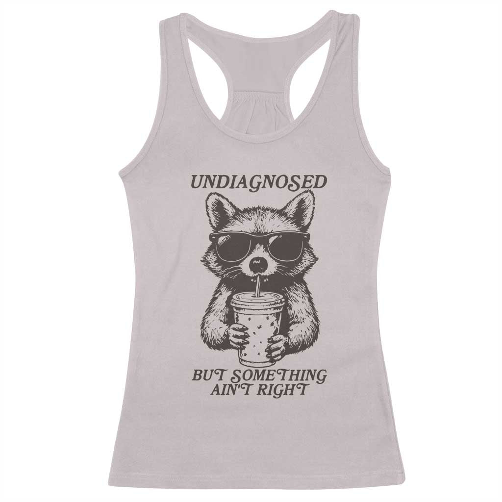Undiagnosed But Something Aint Right Racerback Tank Top Funny Racoon Saying - Wonder Print Shop