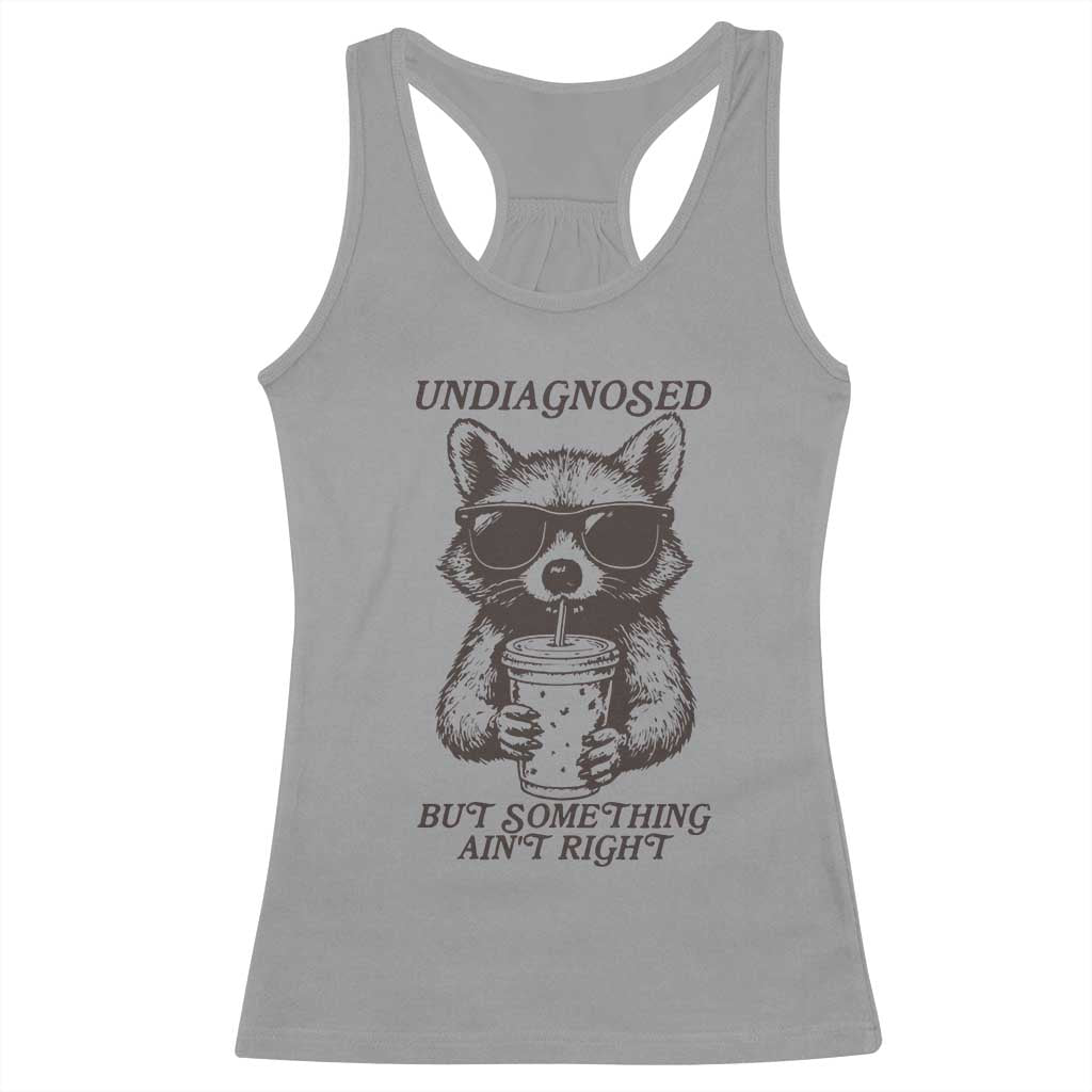 Undiagnosed But Something Aint Right Racerback Tank Top Funny Racoon Saying - Wonder Print Shop