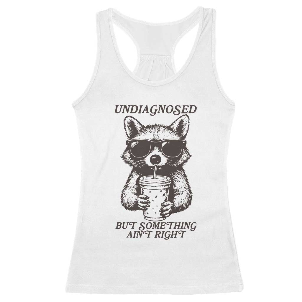 Undiagnosed But Something Aint Right Racerback Tank Top Funny Racoon Saying - Wonder Print Shop