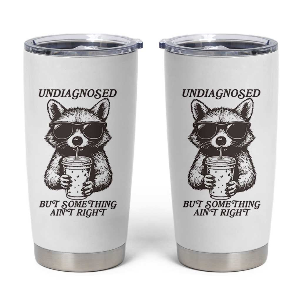 Undiagnosed But Something Aint Right Tumbler Cup Funny Racoon Saying - Wonder Print Shop
