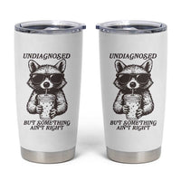 Undiagnosed But Something Aint Right Tumbler Cup Funny Racoon Saying - Wonder Print Shop