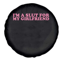 Funny Boyfriend Valentine Spare Tire Cover Im A Slut For My Girlfriend - Wonder Print Shop