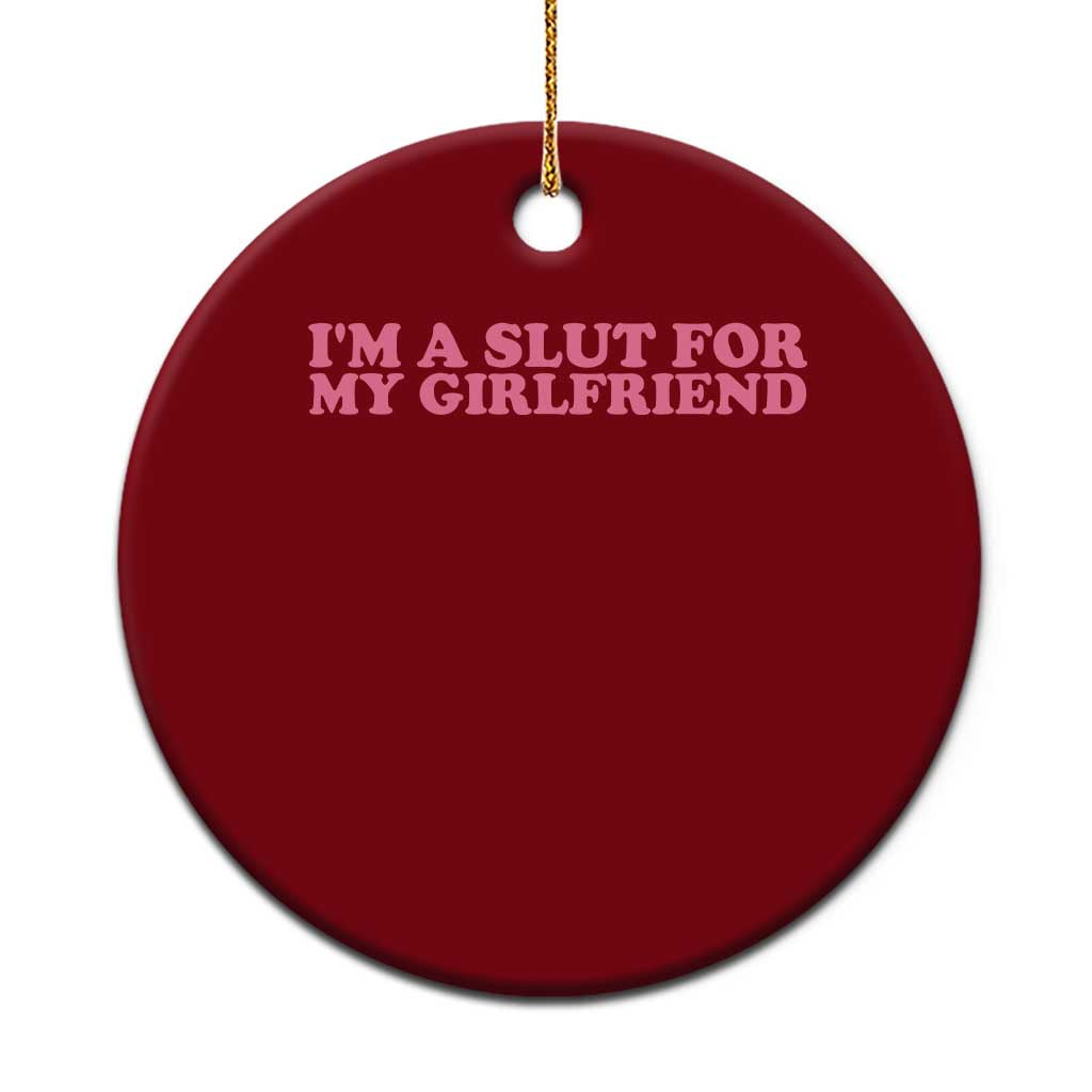 Funny Boyfriend Valentine Ceramic Ornament Im A Slut For My Girlfriend - Wonder Print Shop