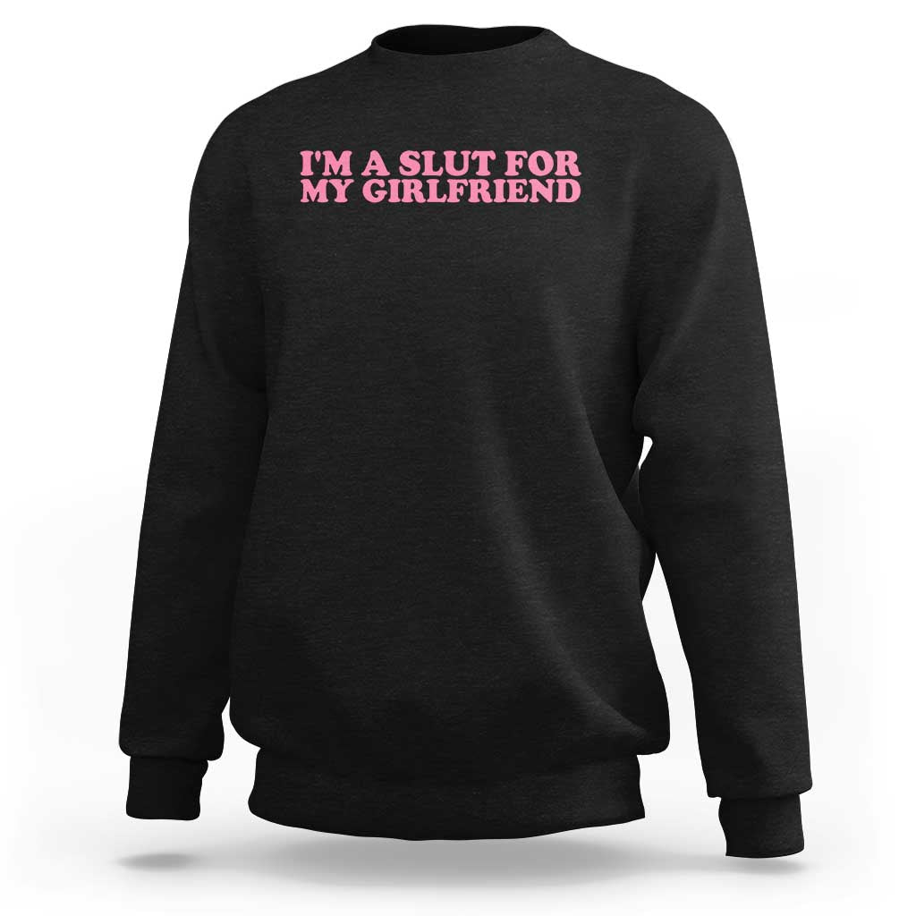 Funny Boyfriend Valentine Sweatshirt Im A Slut For My Girlfriend - Wonder Print Shop