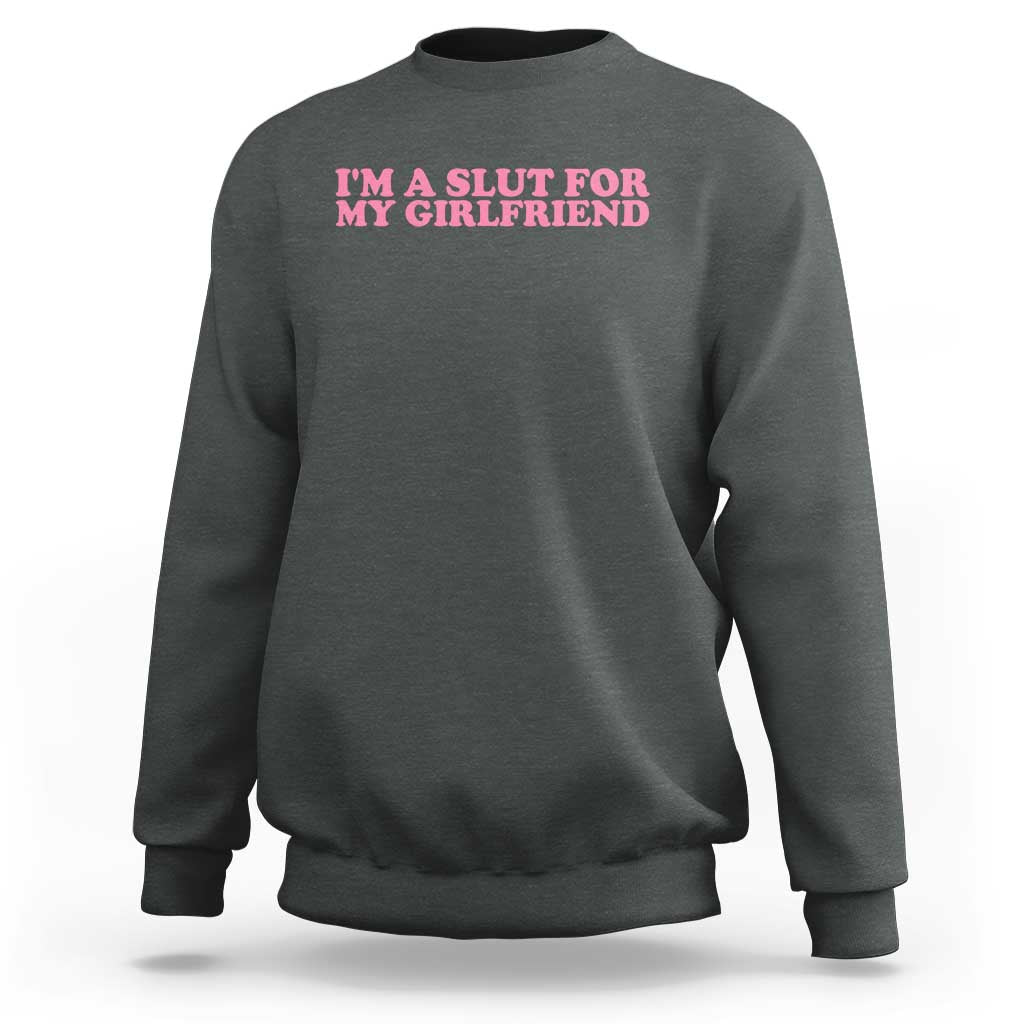 Funny Boyfriend Valentine Sweatshirt Im A Slut For My Girlfriend - Wonder Print Shop