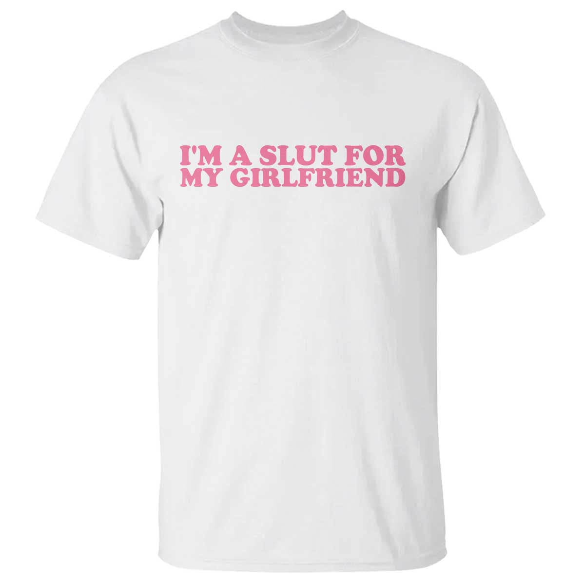 Funny Boyfriend Valentine T Shirt Im A Slut For My Girlfriend - Wonder Print Shop