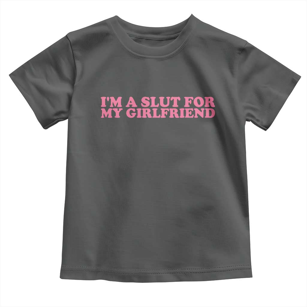 Funny Boyfriend Valentine Toddler T Shirt Im A Slut For My Girlfriend - Wonder Print Shop