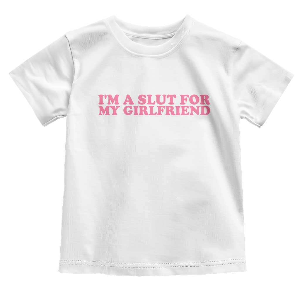 Funny Boyfriend Valentine Toddler T Shirt Im A Slut For My Girlfriend - Wonder Print Shop