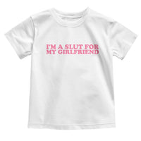 Funny Boyfriend Valentine Toddler T Shirt Im A Slut For My Girlfriend - Wonder Print Shop