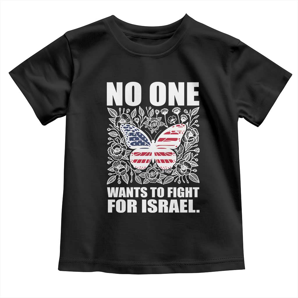 No One Wants To Fight For Israel Toddler T Shirt America First Anti War