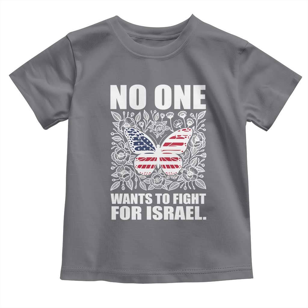 No One Wants To Fight For Israel Toddler T Shirt America First Anti War