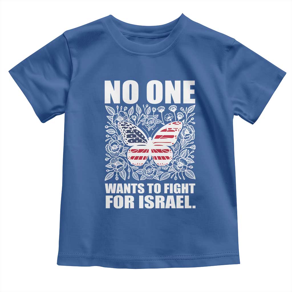 No One Wants To Fight For Israel Toddler T Shirt America First Anti War