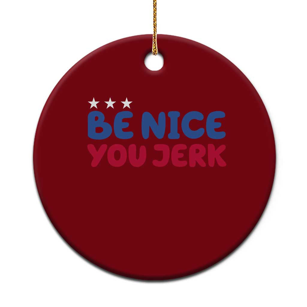 Be Nice You Jerk Ceramic Ornament Sarcastic Humor Quote