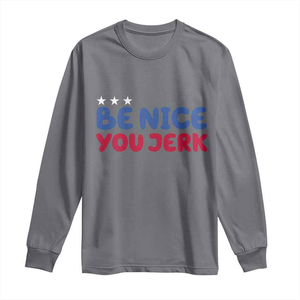 Be Nice You Jerk Long Sleeve Shirt Sarcastic Humor Quote
