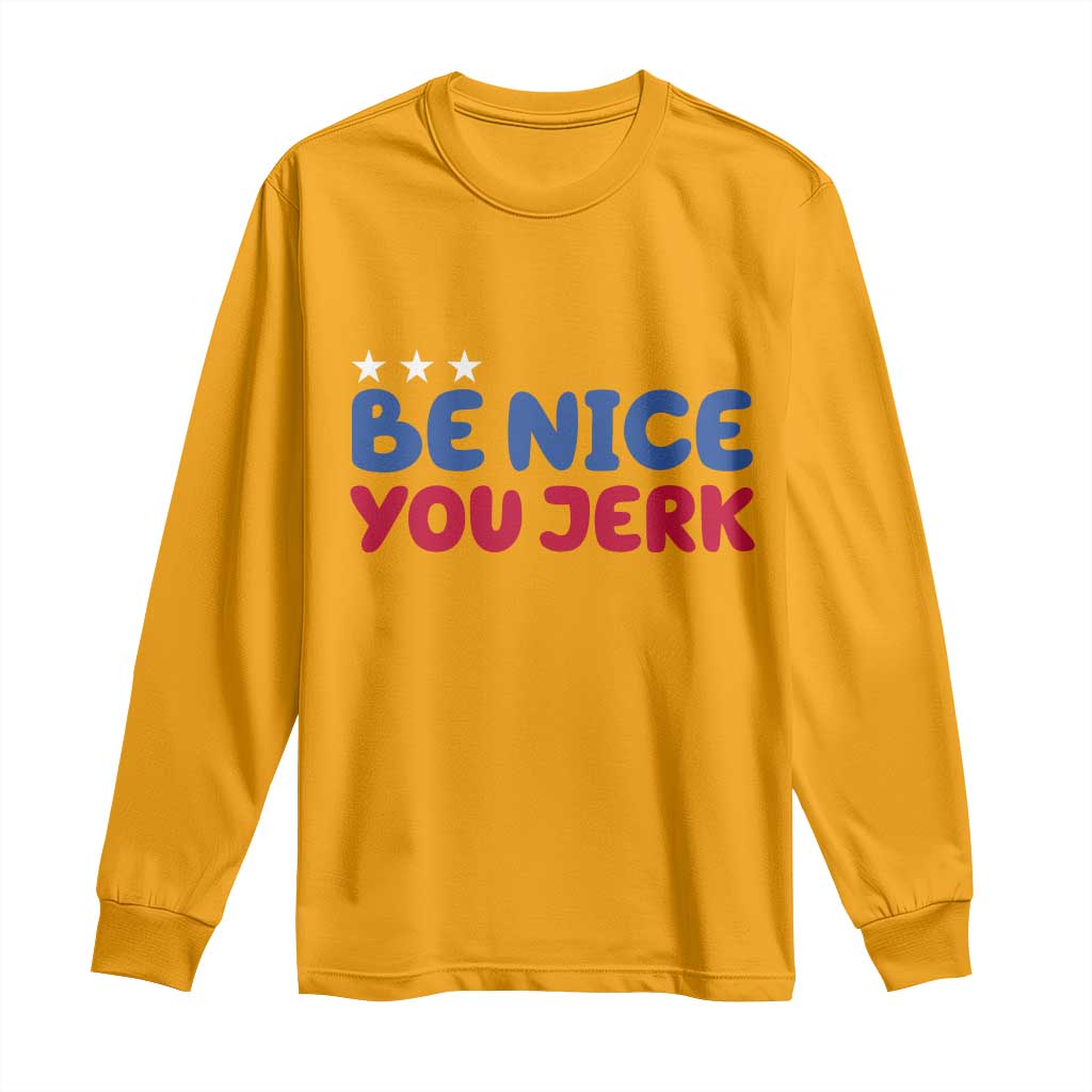 Be Nice You Jerk Long Sleeve Shirt Sarcastic Humor Quote