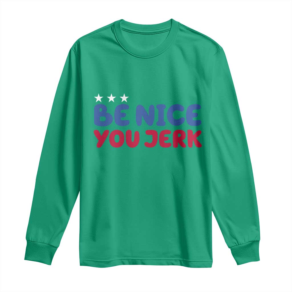 Be Nice You Jerk Long Sleeve Shirt Sarcastic Humor Quote