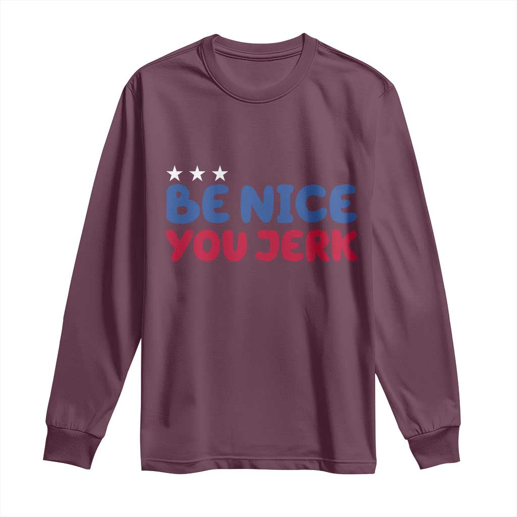 Be Nice You Jerk Long Sleeve Shirt Sarcastic Humor Quote